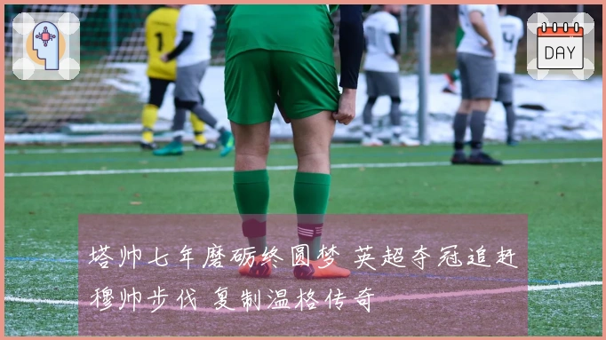 塔帅七年磨砺终圆梦 英超夺冠追赶穆帅步伐 复制温格传奇
